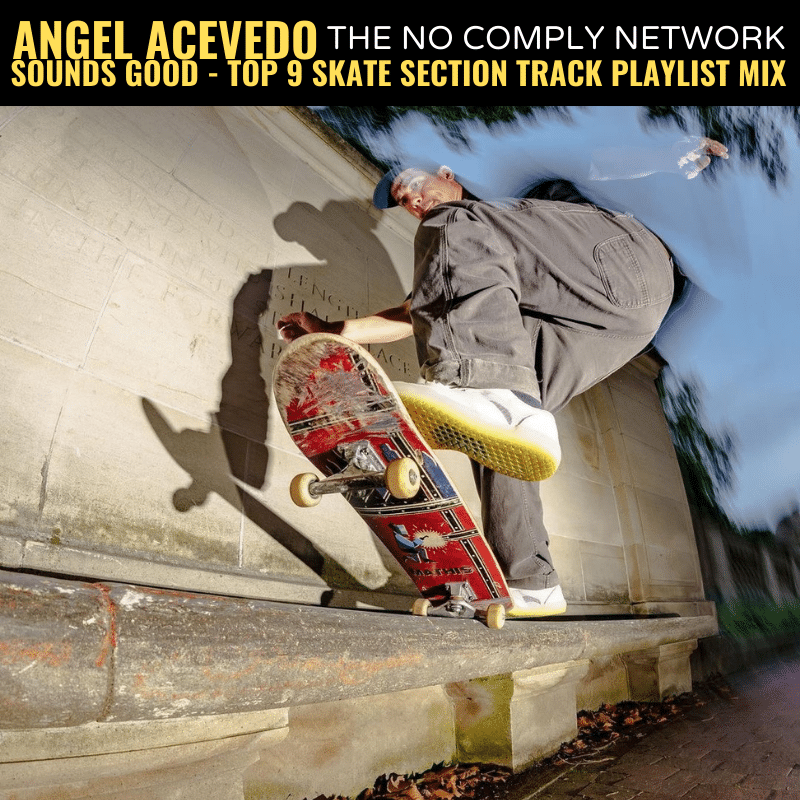 Angel Acevedo: Sounds Good – Top Nine Skate Section Soundtrack Playlist Mix